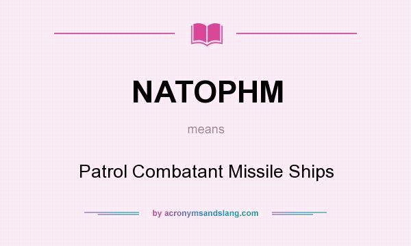 What does NATOPHM mean? It stands for Patrol Combatant Missile Ships