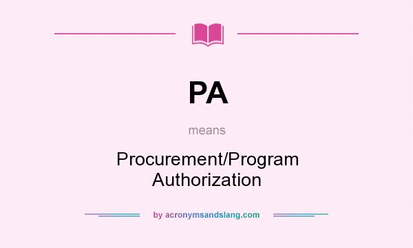 What does PA mean? It stands for Procurement/Program Authorization