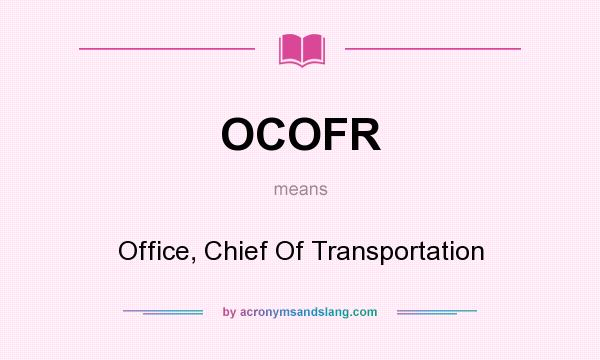 What does OCOFR mean? It stands for Office, Chief Of Transportation