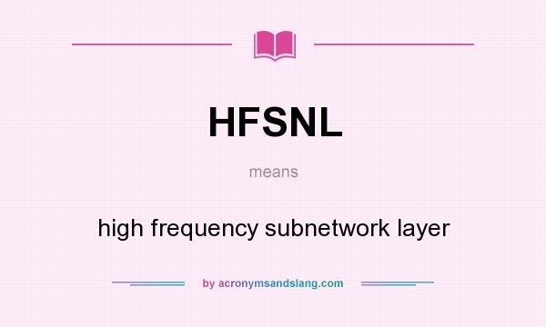What does HFSNL mean? It stands for high frequency subnetwork layer