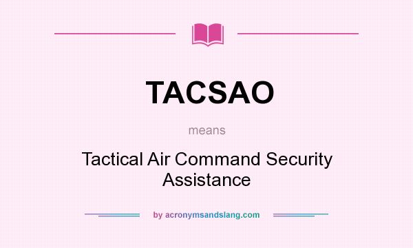 What does TACSAO mean? It stands for Tactical Air Command Security Assistance