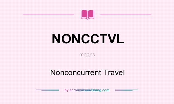 What does NONCCTVL mean? It stands for Nonconcurrent Travel
