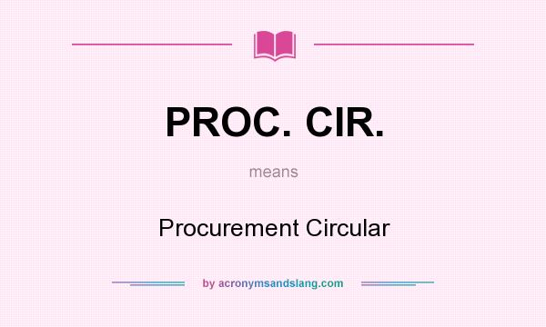 What does PROC. CIR. mean? It stands for Procurement Circular
