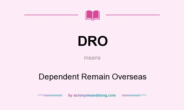 What does DRO mean? It stands for Dependent Remain Overseas