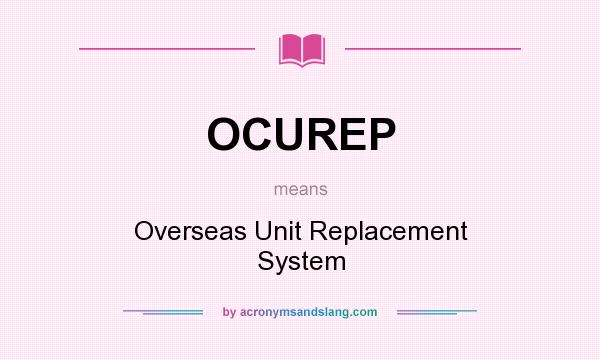 What does OCUREP mean? It stands for Overseas Unit Replacement System