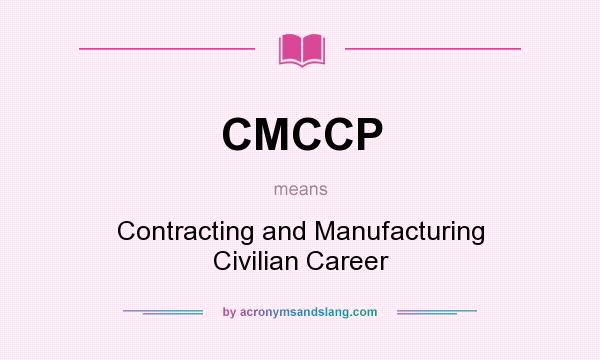 What does CMCCP mean? It stands for Contracting and Manufacturing Civilian Career
