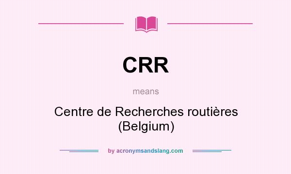 What does CRR mean? It stands for Centre de Recherches routires (Belgium)