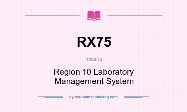 What does RX75 mean? It stands for Region 10 Laboratory Management System