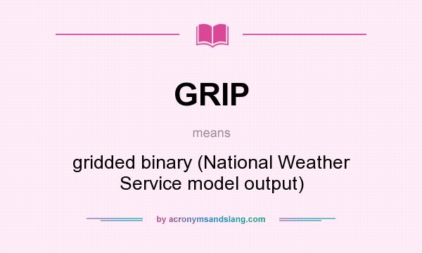 What does GRIP mean? It stands for gridded binary (National Weather Service model output)