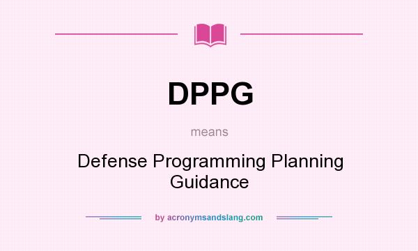 What does DPPG mean? It stands for Defense Programming Planning Guidance