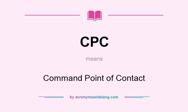 What does CPC mean? It stands for Command Point of Contact