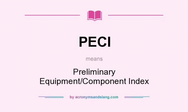 What does PECI mean? It stands for Preliminary Equipment/Component Index