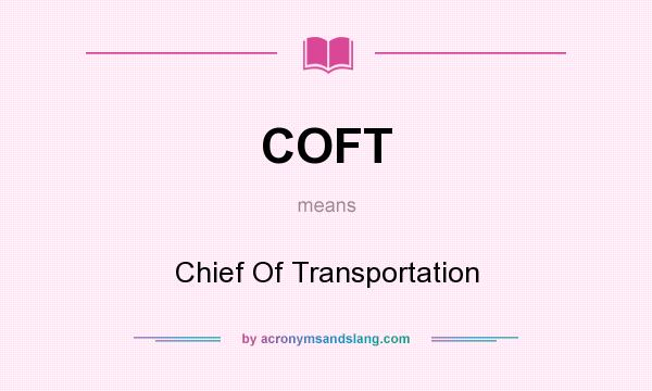 What does COFT mean? It stands for Chief Of Transportation