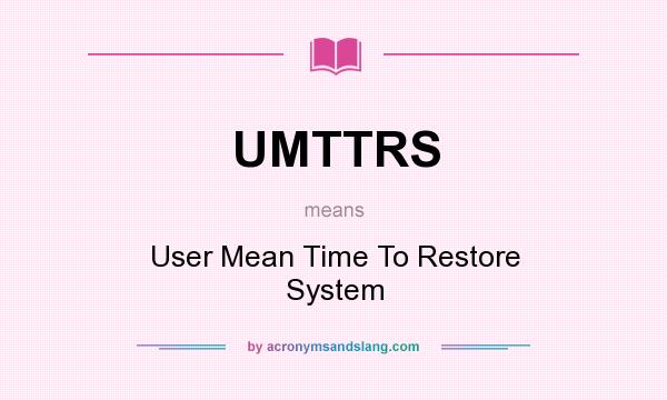 What does UMTTRS mean? It stands for User Mean Time To Restore System