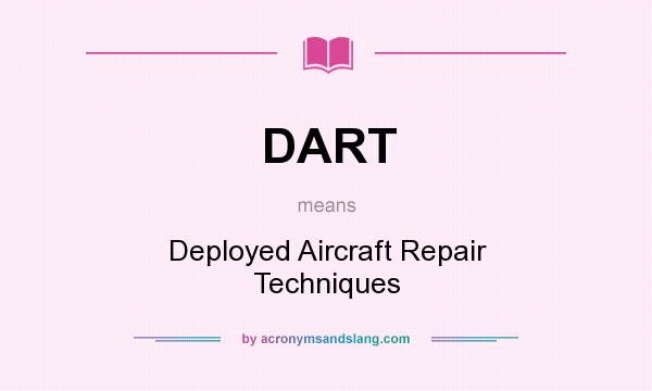 What does DART mean? It stands for Deployed Aircraft Repair Techniques