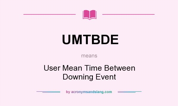 What does UMTBDE mean? It stands for User Mean Time Between Downing Event