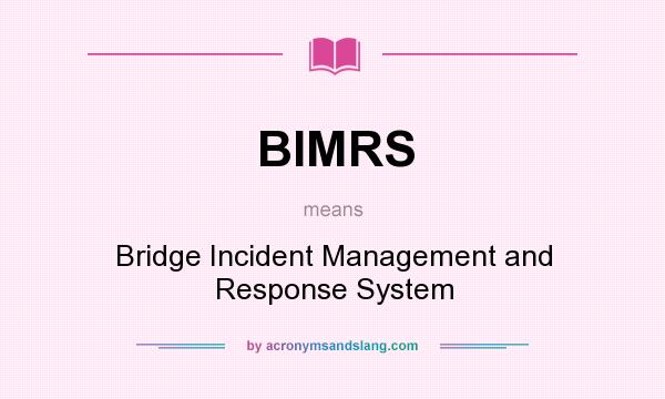 What does BIMRS mean? It stands for Bridge Incident Management and Response System