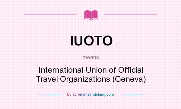 What does IUOTO mean? It stands for International Union of Official Travel Organizations (Geneva)