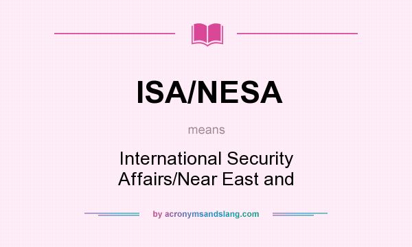 What does ISA/NESA mean? It stands for International Security Affairs/Near East and