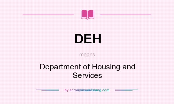 What does DEH mean? It stands for Department of Housing and Services