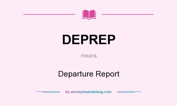 What does DEPREP mean? It stands for Departure Report