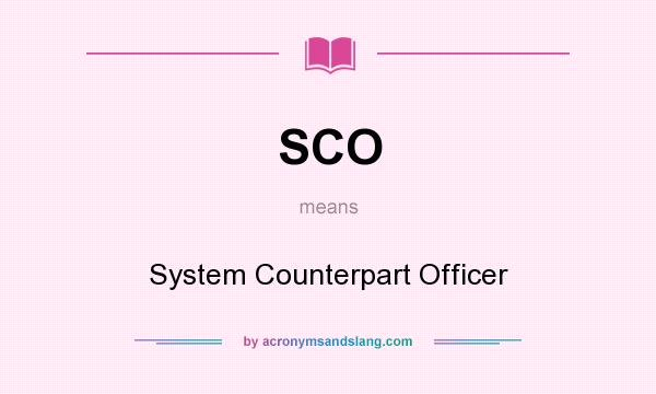 What does SCO mean? It stands for System Counterpart Officer