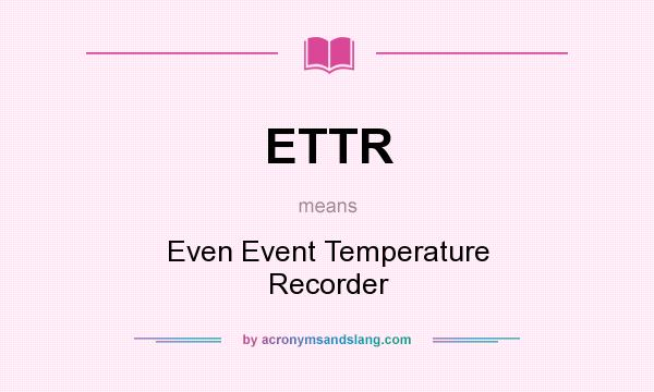 What does ETTR mean? It stands for Even Event Temperature Recorder