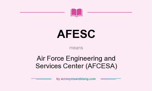What does AFESC mean? It stands for Air Force Engineering and Services Center (AFCESA)