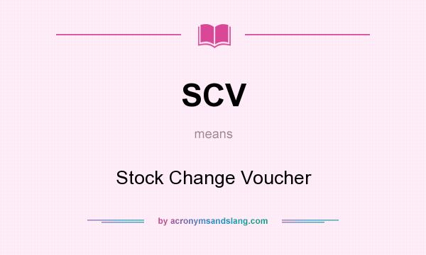What does SCV mean? It stands for Stock Change Voucher
