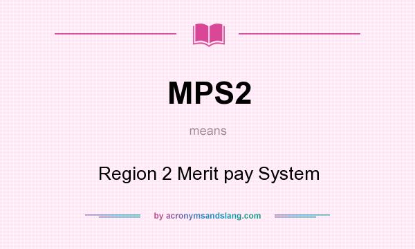 What does MPS2 mean? It stands for Region 2 Merit pay System