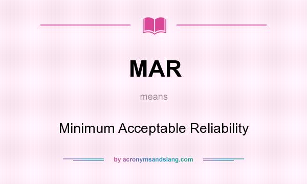 What does MAR mean? It stands for Minimum Acceptable Reliability