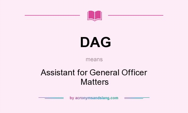 What does DAG mean? It stands for Assistant for General Officer Matters