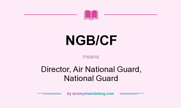 What does NGB/CF mean? It stands for Director, Air National Guard, National Guard