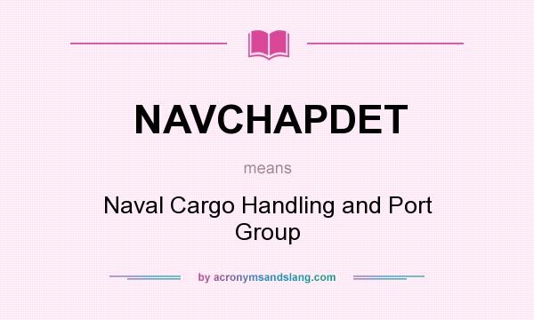 What does NAVCHAPDET mean? It stands for Naval Cargo Handling and Port Group
