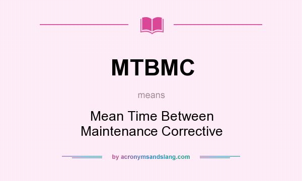 What does MTBMC mean? It stands for Mean Time Between Maintenance Corrective