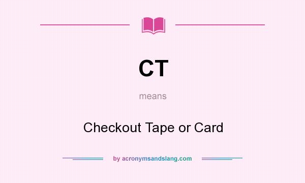 What does CT mean? It stands for Checkout Tape or Card