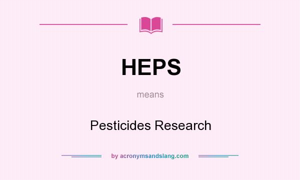 What does HEPS mean? It stands for Pesticides Research
