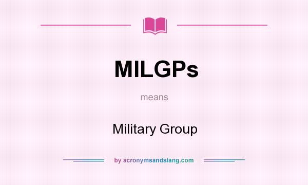 What does MILGPs mean? It stands for Military Group