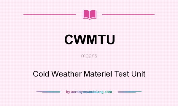 What does CWMTU mean? It stands for Cold Weather Materiel Test Unit