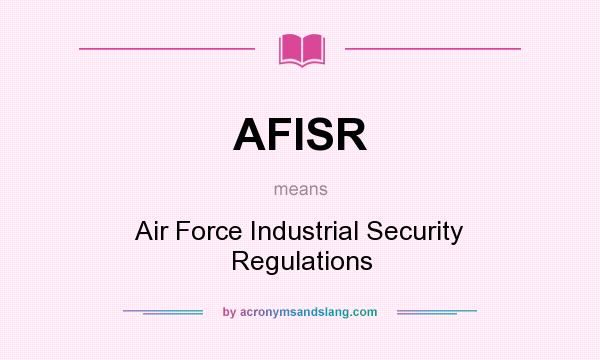 What does AFISR mean? It stands for Air Force Industrial Security Regulations
