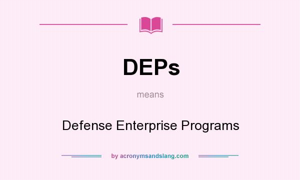 What does DEPs mean? It stands for Defense Enterprise Programs