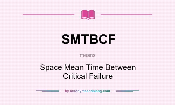 What does SMTBCF mean? It stands for Space Mean Time Between Critical Failure