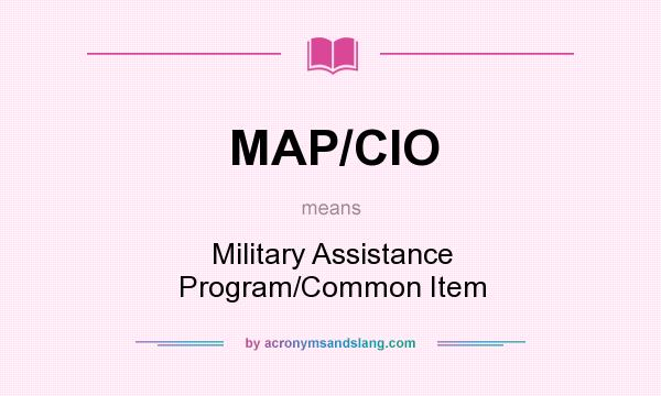 What does MAP/CIO mean? It stands for Military Assistance Program/Common Item