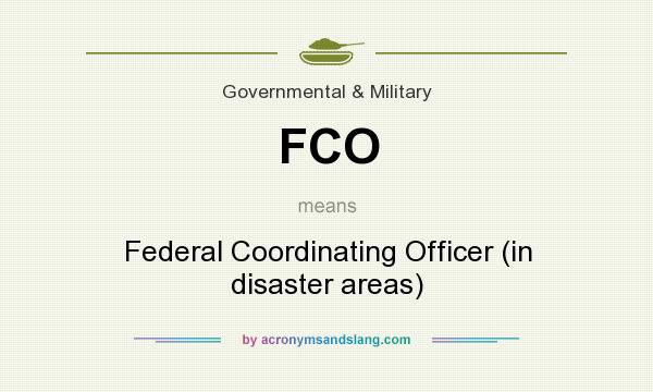 What does FCO mean? It stands for Federal Coordinating Officer (in disaster areas)