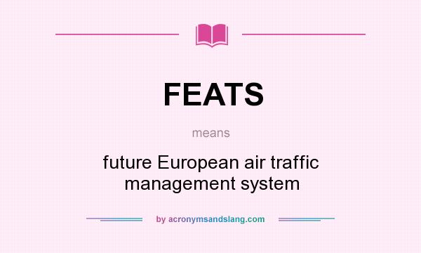 What does FEATS mean? It stands for future European air traffic management system