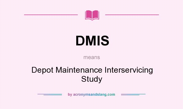 What does DMIS mean? It stands for Depot Maintenance Interservicing Study