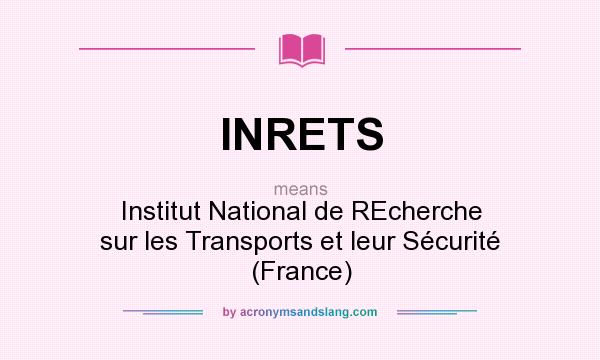 What does INRETS mean? It stands for Institut National de REcherche sur les Transports et leur Scurit (France)