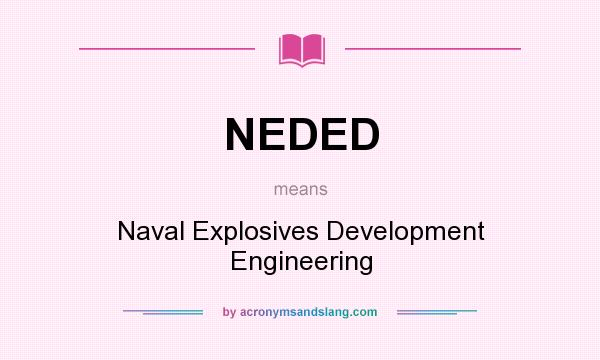What does NEDED mean? It stands for Naval Explosives Development Engineering