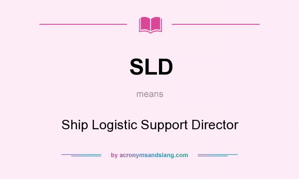 What does SLD mean? It stands for Ship Logistic Support Director