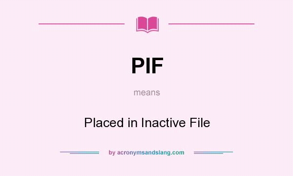 What does PIF mean? It stands for Placed in Inactive File